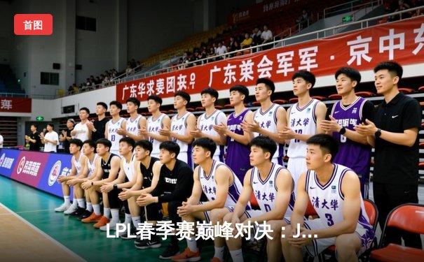 LPL春季赛巅峰对决：JDG鏖战五局力克TES，Knight沙皇主宰决胜局