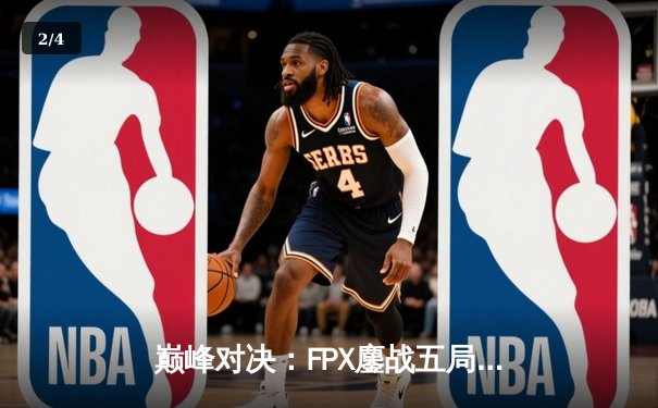 巅峰对决：FPX鏖战五局力克EDG，LPL夏季季后赛上演惊天逆转 - 2
