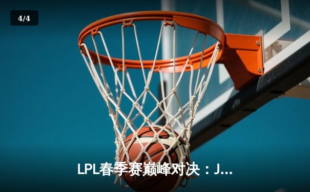 LPL春季赛巅峰对决：JDG鏖战五局险胜TES，Knight关键沙皇逆转乾坤 - 4
