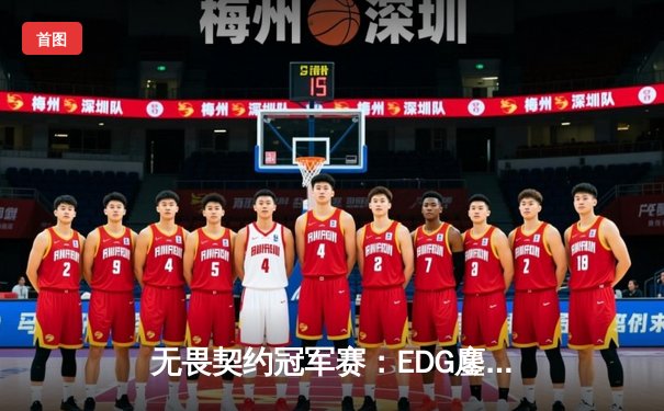 无畏契约冠军赛：EDG鏖战五局力克GEN，中国电竞再创历史