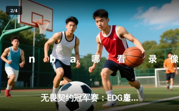 无畏契约冠军赛：EDG鏖战五局力克TE，康康关键局五杀锁定全球赛席位 - 2