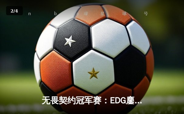 无畏契约冠军赛：EDG鏖战五局力克TE，康康关键局五杀锁定全球八强席位 - 2